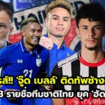 ‘จู๊ด เบลล์’ ร่วมทัพ!! ประกาศ 23 รายชื่อทีมชาติไทย ยุค ‘แอนโธนี่ ฮัดสัน’