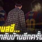 บ้านที่เขาไม่เคยได้บอกลา… ลิโอเนล เมสซี่ กลับมาที่คัมป์นู