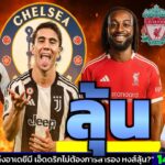 ข่าวการย้ายทีม ล่าสุด 14 พ.ย. 68 เวลา 13.46 น. – 🔥”เชลซีระเบิดตลาด! ซิวตัวรุกยูเว่เข้าถ้ำสิงห์”