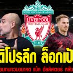 ลิเวอร์พูลล่าสุด 7 02 69 ซาอุดิโปรลีก ล็อกเป้า ซาลาห์ ดันย้ายซบ อัล อิตติฮัด ซัมเมอร์นี้ ลิเวอร์พูล